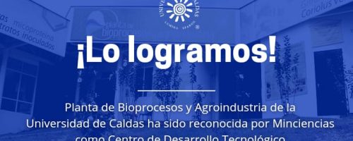 Planta Bioprocesos y Agroindustria UCaldas reconocida Minciencias Centro de Desarrollo Tecnológico