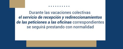 Durante las vacaciones colectivas el servicio de recepción y redireccionamientos de las peticiones a las oficinas correspondientes se seguirá prestando